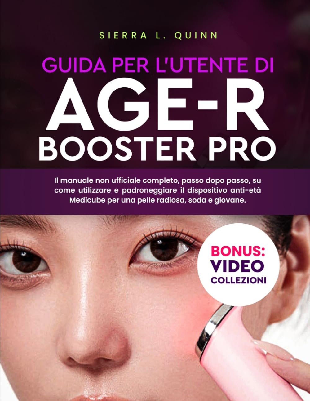 GUIDA PER L'UTENTE DI AGE-R BOOSTER PRO: Il manuale non ufficiale completo, passo dopo passo, su come utilizzare e padroneggiare il dispositivo anti-età Medicube per una pelle radiosa, soda e giovane.