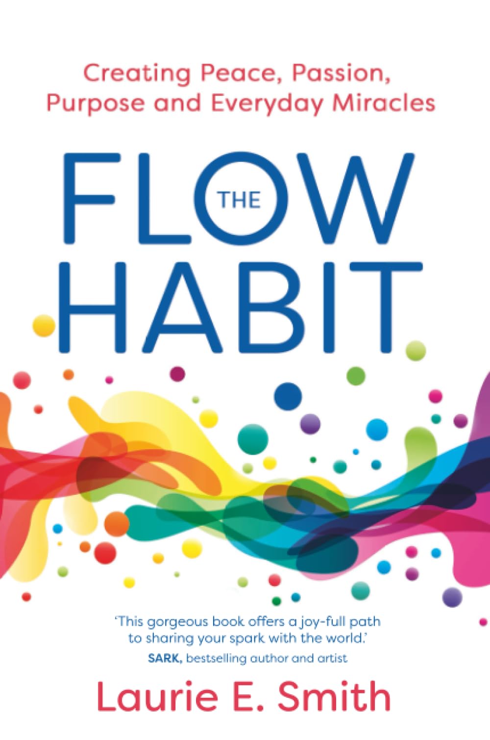 The Flow Habit: Creating Peace, Passion, Purpose and Everyday Miracles