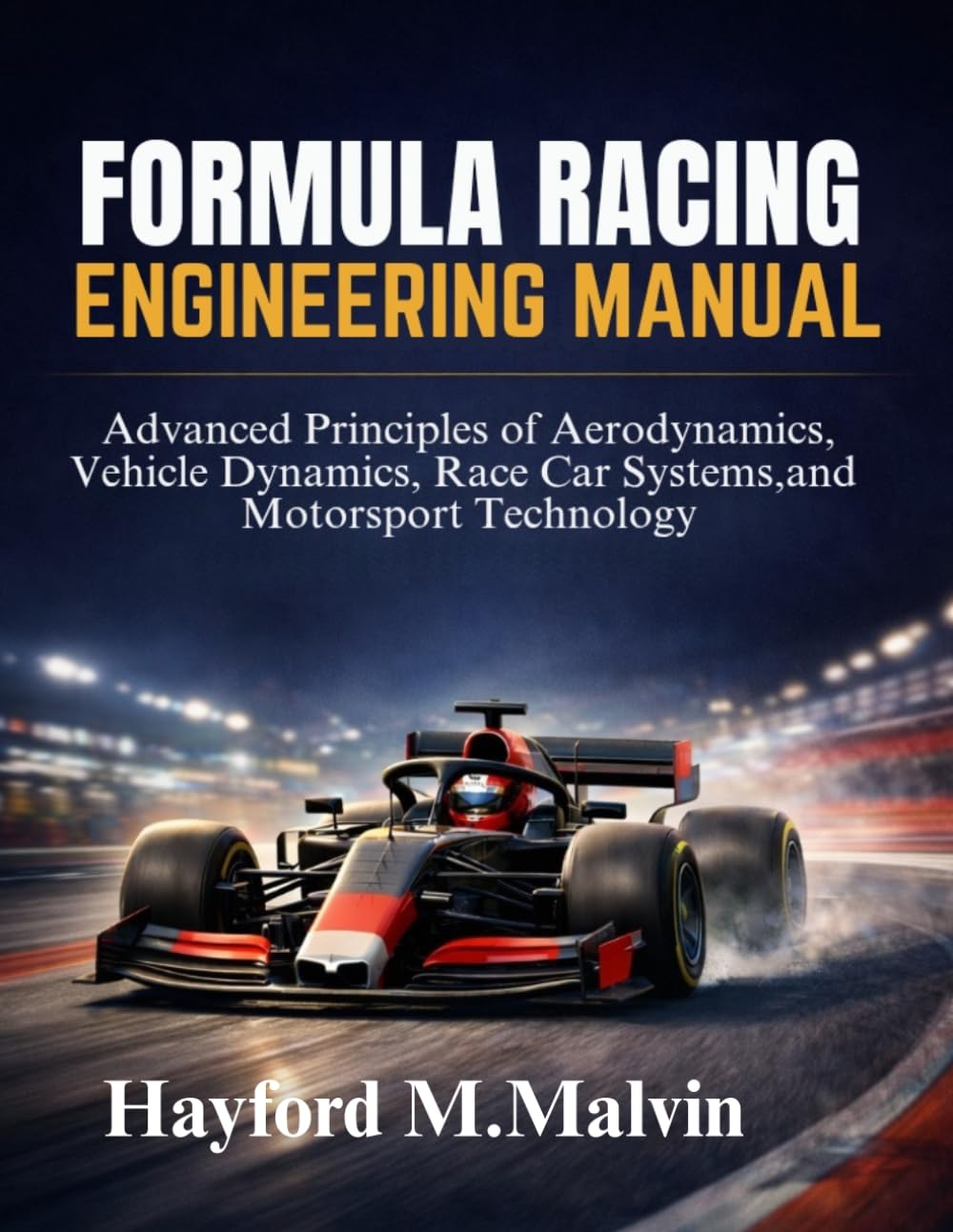 Formula Racing Engineering Manual: Advanced Principles of Aerodynamics, Vehicle Dynamics, Race Car Systems, and Motorsport Technology