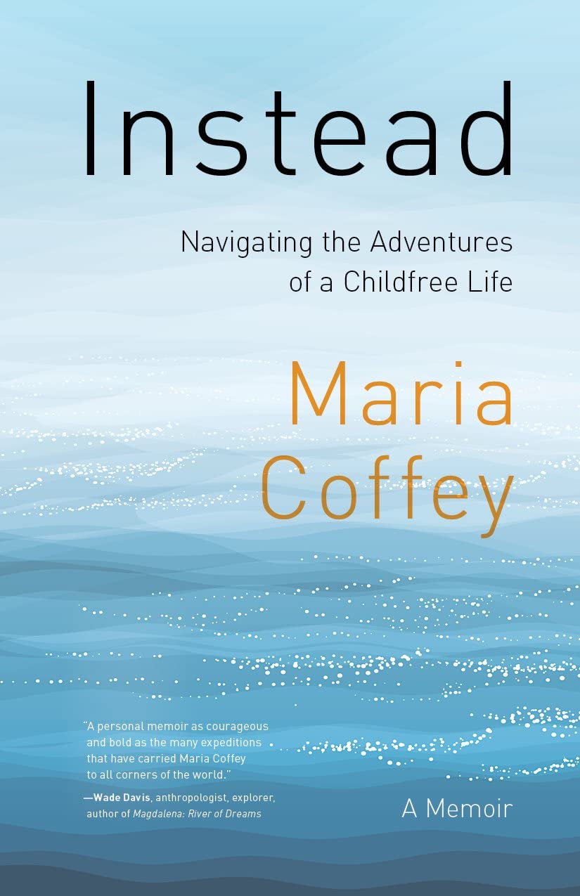 Instead: Navigating the Adventures of a Childfree Life - A Memoir