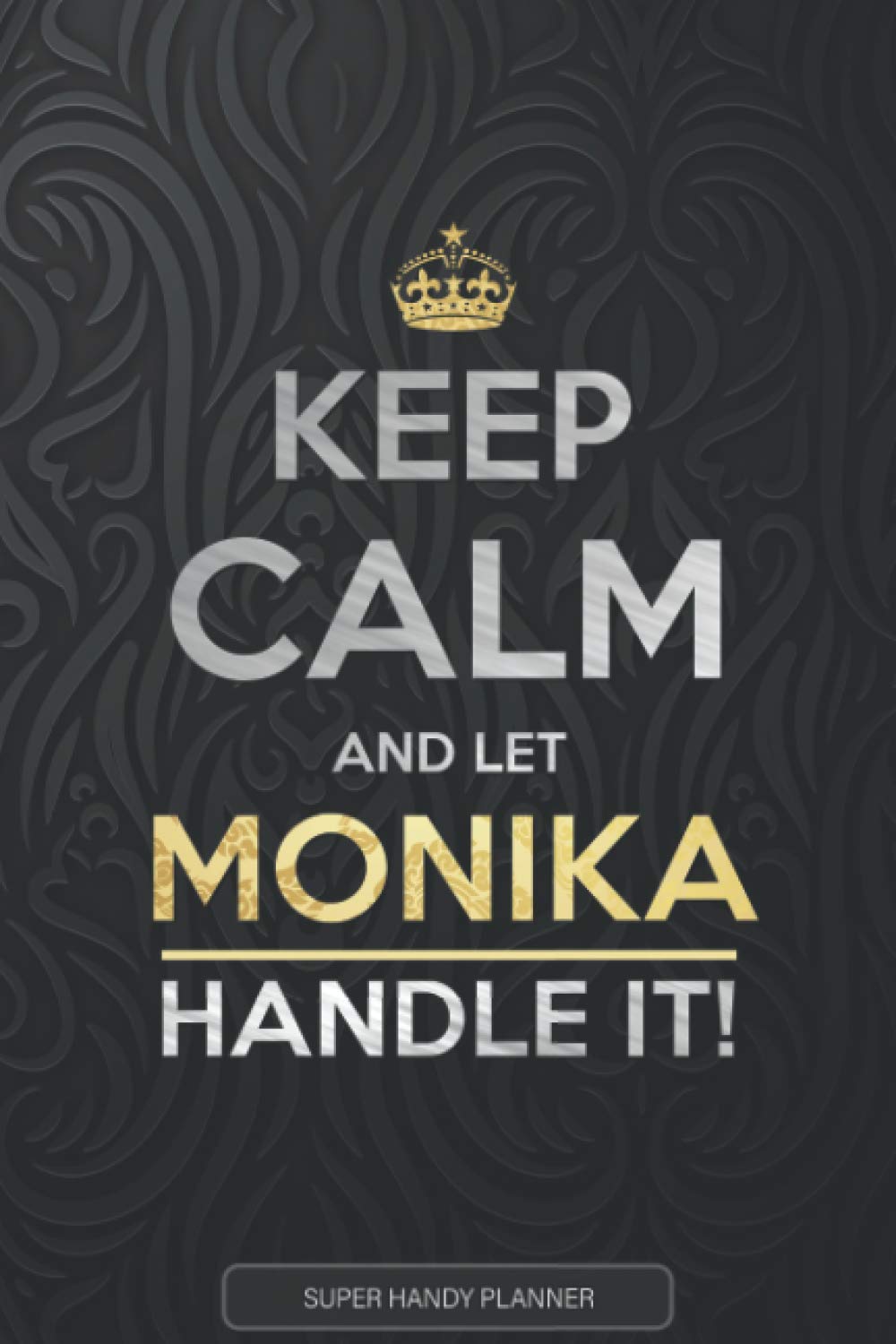Monika: Keep Calm And Let Monika Handle It - Monika Name Custom Gift Planner Calendar Notebook Journal