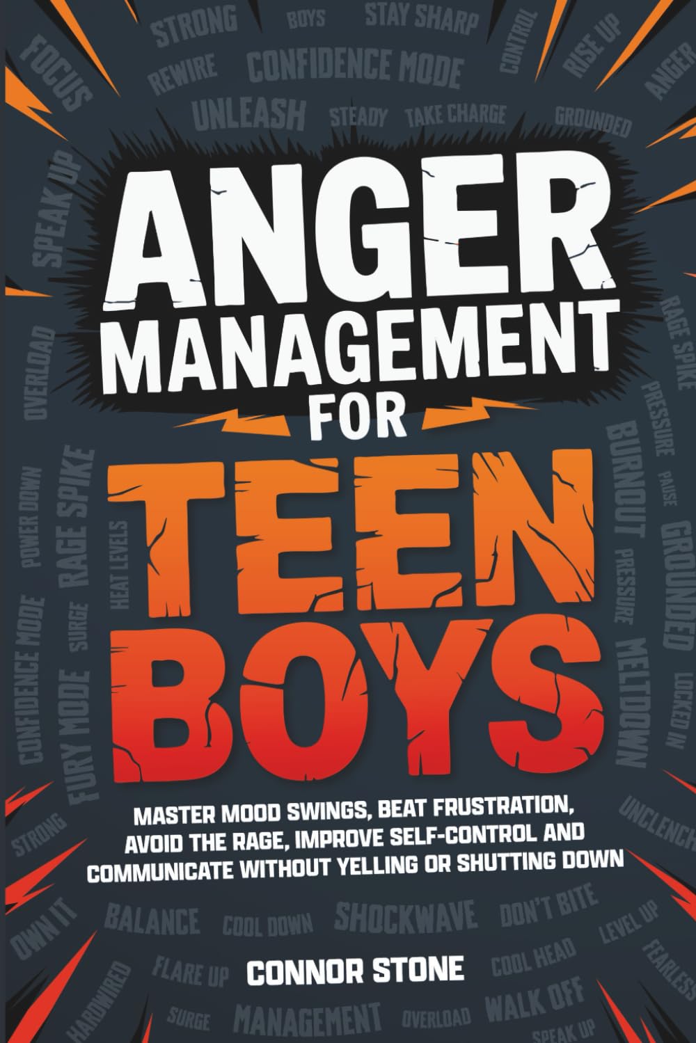 Anger Management for Teen Boys: Master Mood Swings, Beat Frustration, Avoid the Rage, Improve Self-Control and Communicate Without Yelling or Shutting Down