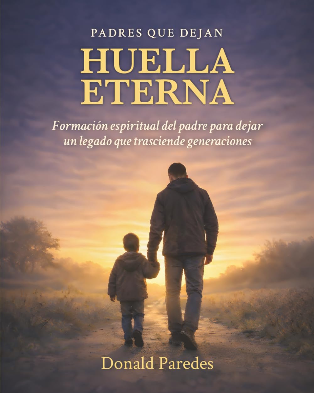 Padres que Dejan Huella Eterna: Formación espiritual del padre para dejar un legado que trasciende generaciones