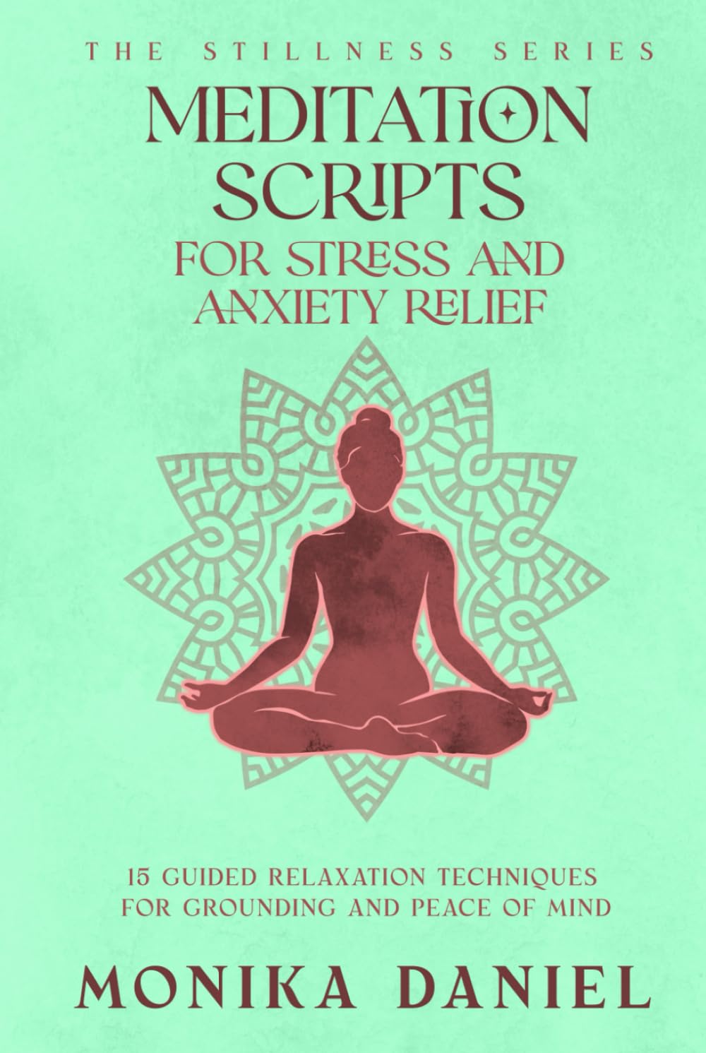 Meditation Scripts for Stress and Anxiety Relief: 15 Guided Relaxation Techniques for Grounding and Peace of Mind (The Stillness Series)