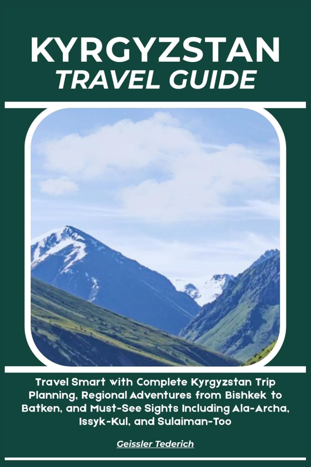 KYRGYZSTAN TRAVEL GUIDE: Travel Smart with Complete Kyrgyzstan Trip Planning, Regional Adventures from Bishkek to Batken, and Must-See Sights Including Ala-Archa, Issyk-Kul, and Sulaiman-Too