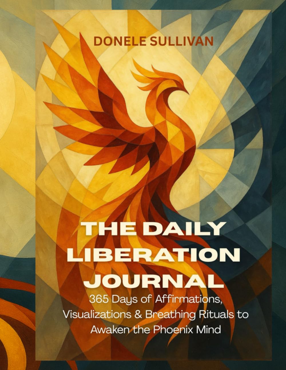 The Daily Liberation Journal: 365 Days of Affirmations, Visualizations & Breathing Rituals to Awaken the Phoenix Mind