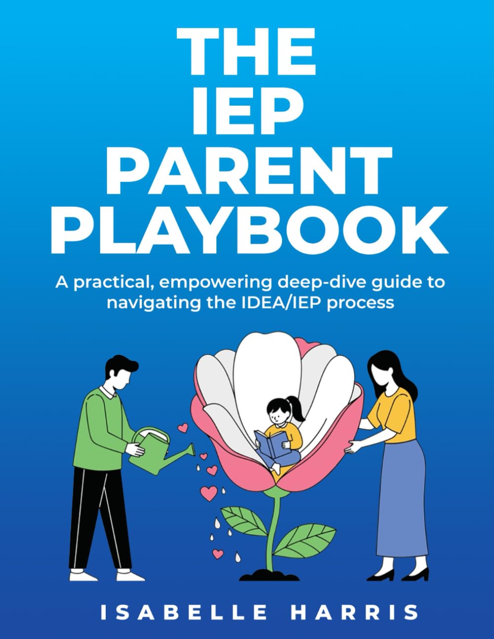 THE IEP PARENT PLAYBOOK: A practical, empowering deep-dive guide to navigating the IDEA/IEP process
