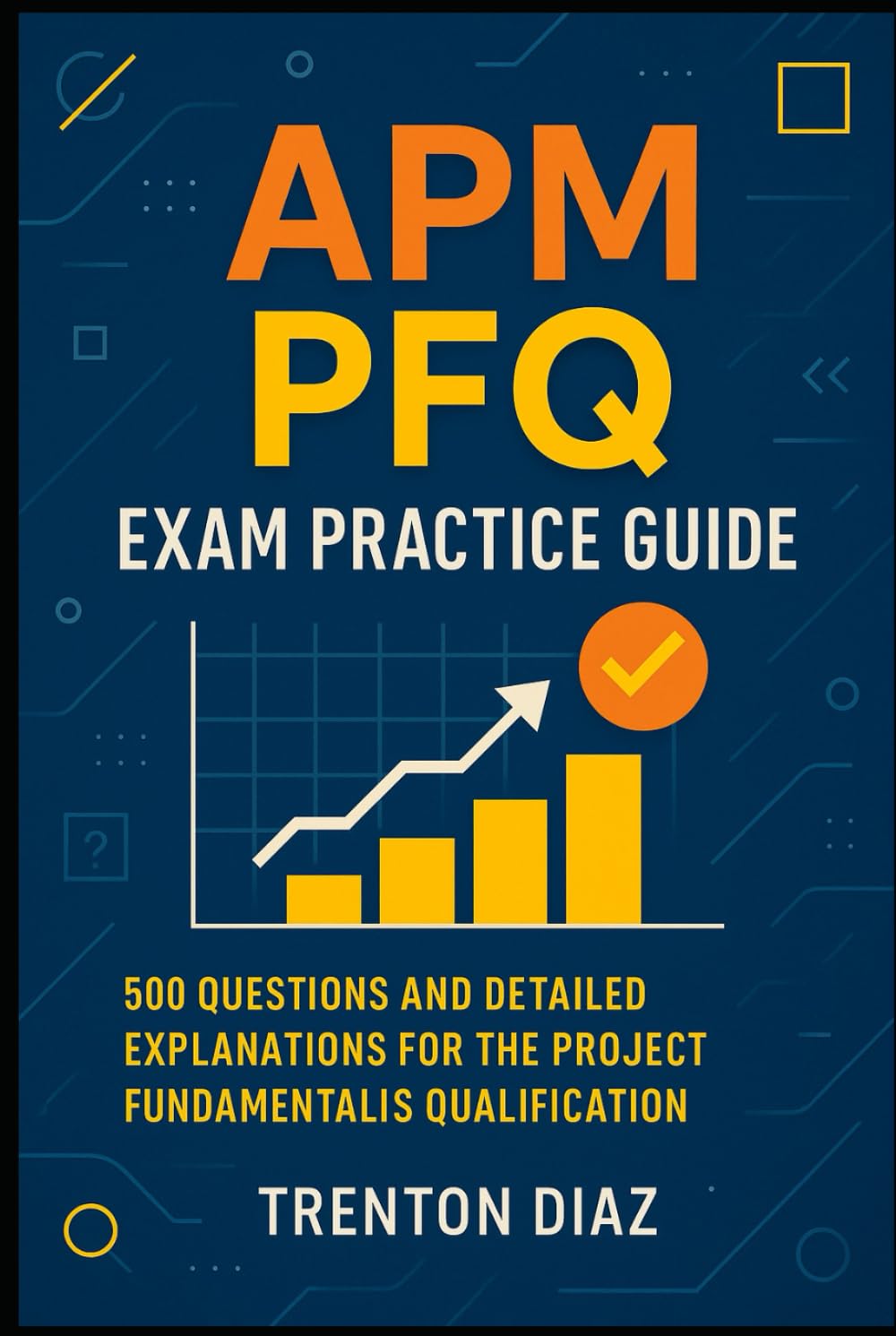 APM PFQ Exam Practice Guide: 500 Questions and Detailed Explanations for the Project Fundamentals Qualification
