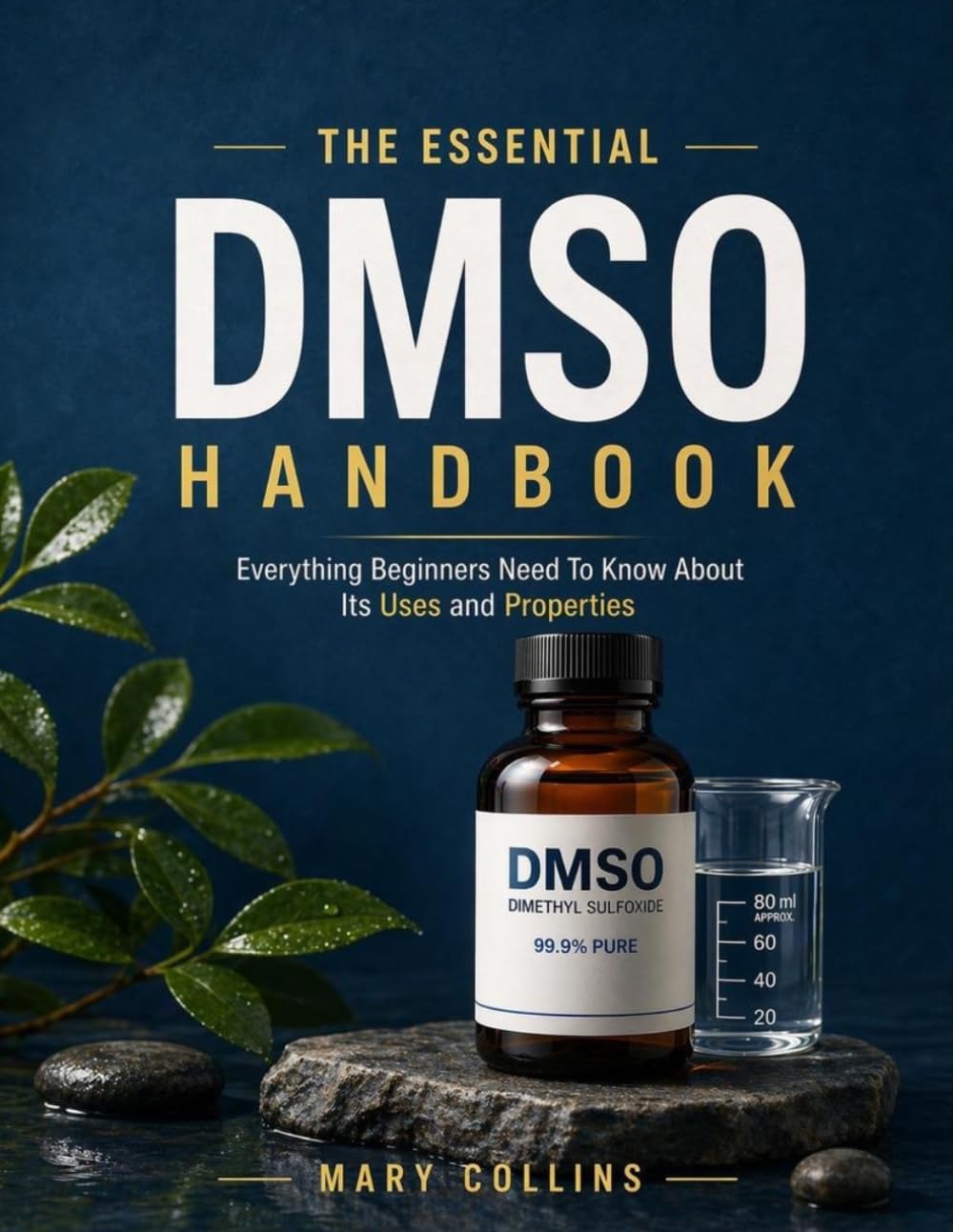 THE ESSENTIAL DMSO HANDBOOK: Everything Beginners Need To Know About Its Uses and Properties
