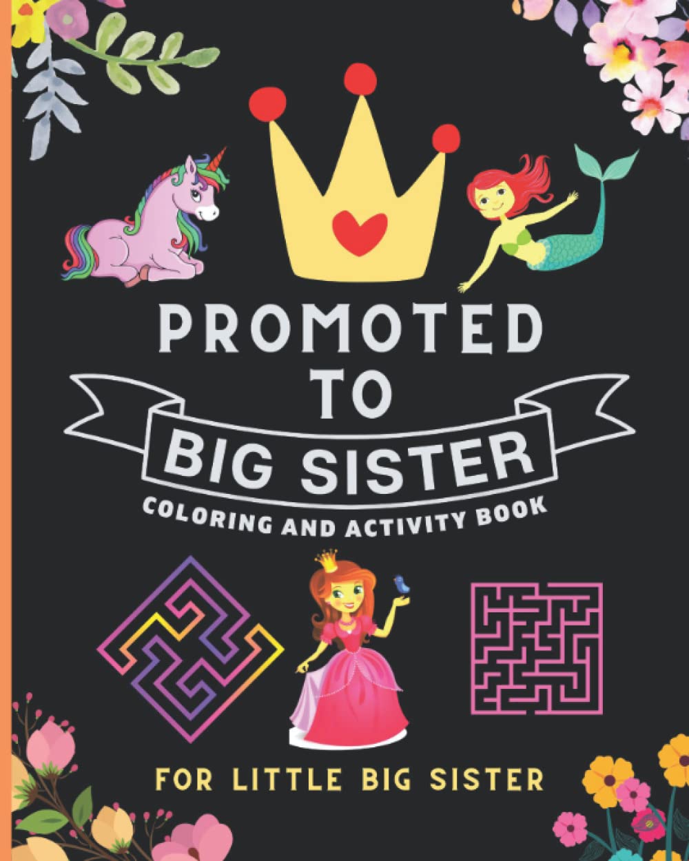 Promoted to Big Sister Coloring and Activity Book for Little Big Sister: New Baby Activity Book for Big Sisters Ages 2-6 with Unicorns, Mermaids, ... Gift for Little Girls with a New Sibling!