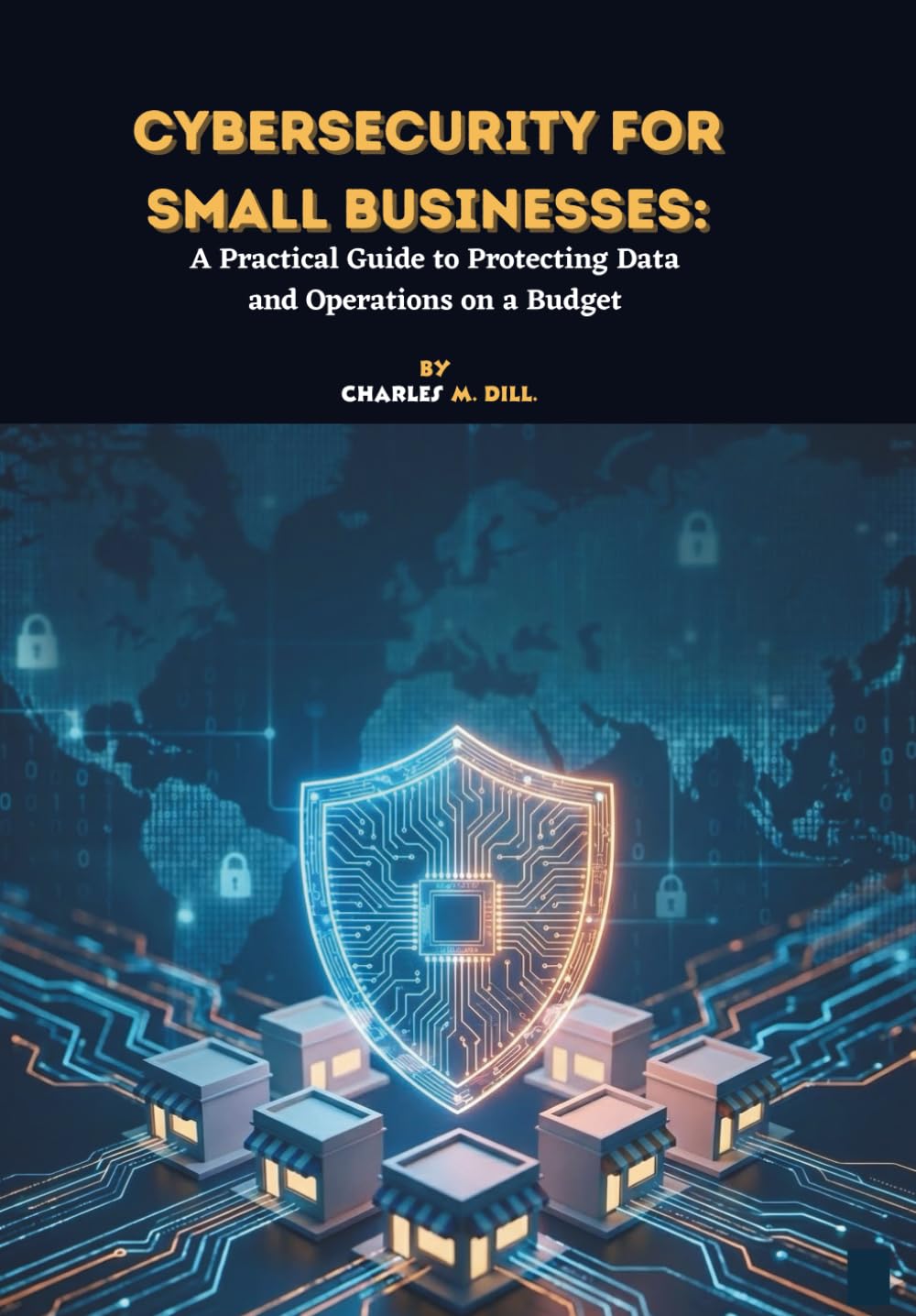 Cybersecurity for Small Businesses: A Practical Guide to Protecting Data and Operations on a Budget