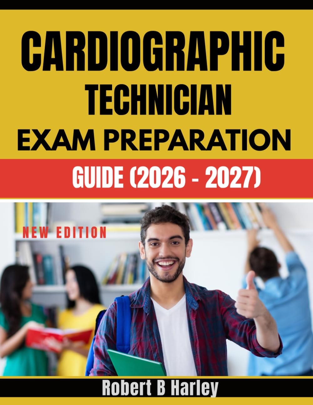 Cardiographic Technician Exam Preparation Guide (2026–2027): A Comprehensive Study Resource for ECG Interpretation, Cardiac Rhythms, Stress Testing, and Practice Questions