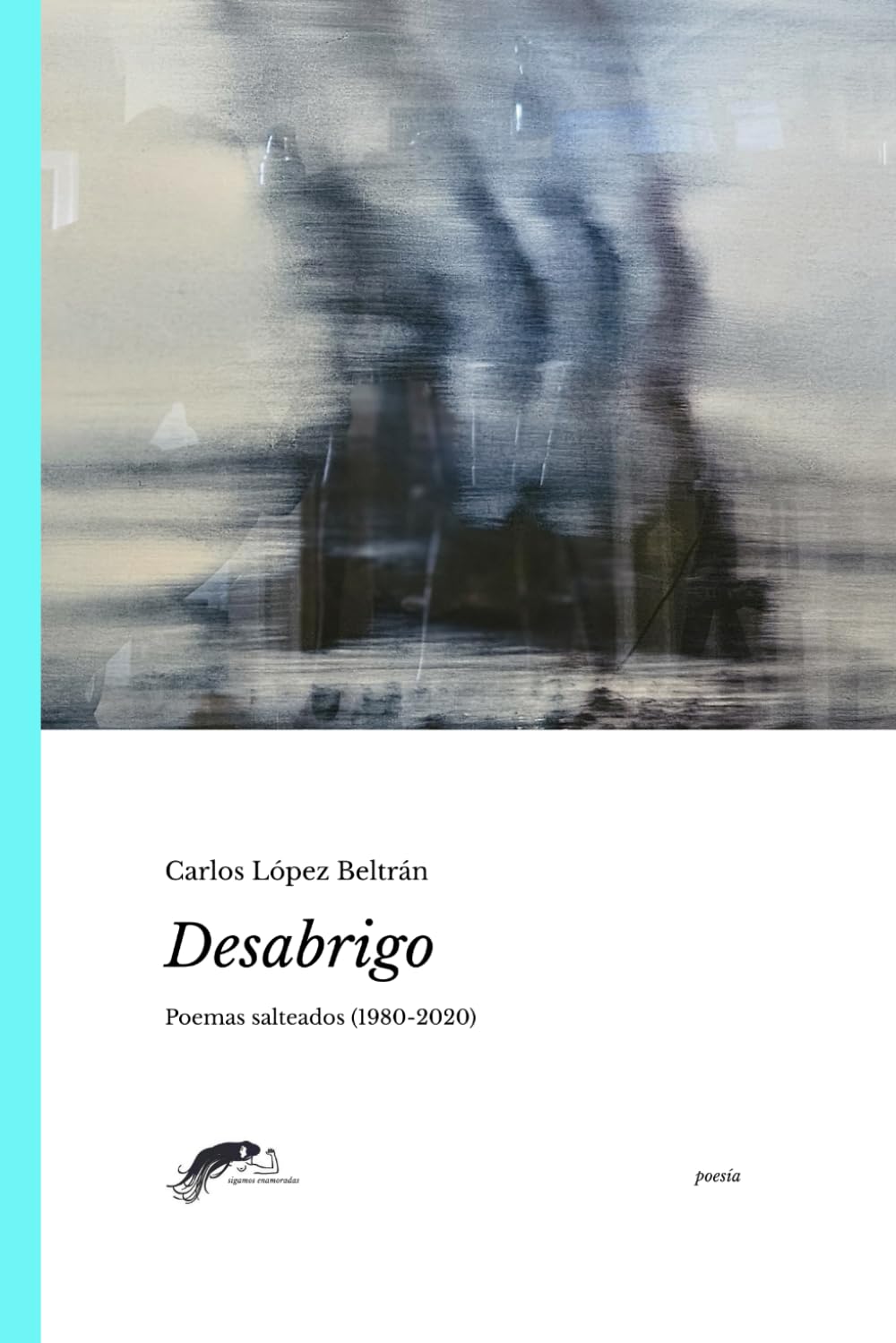 Desabrigo: Poemas Salteados 1980-2020 (Poesía Latinoamericana)
