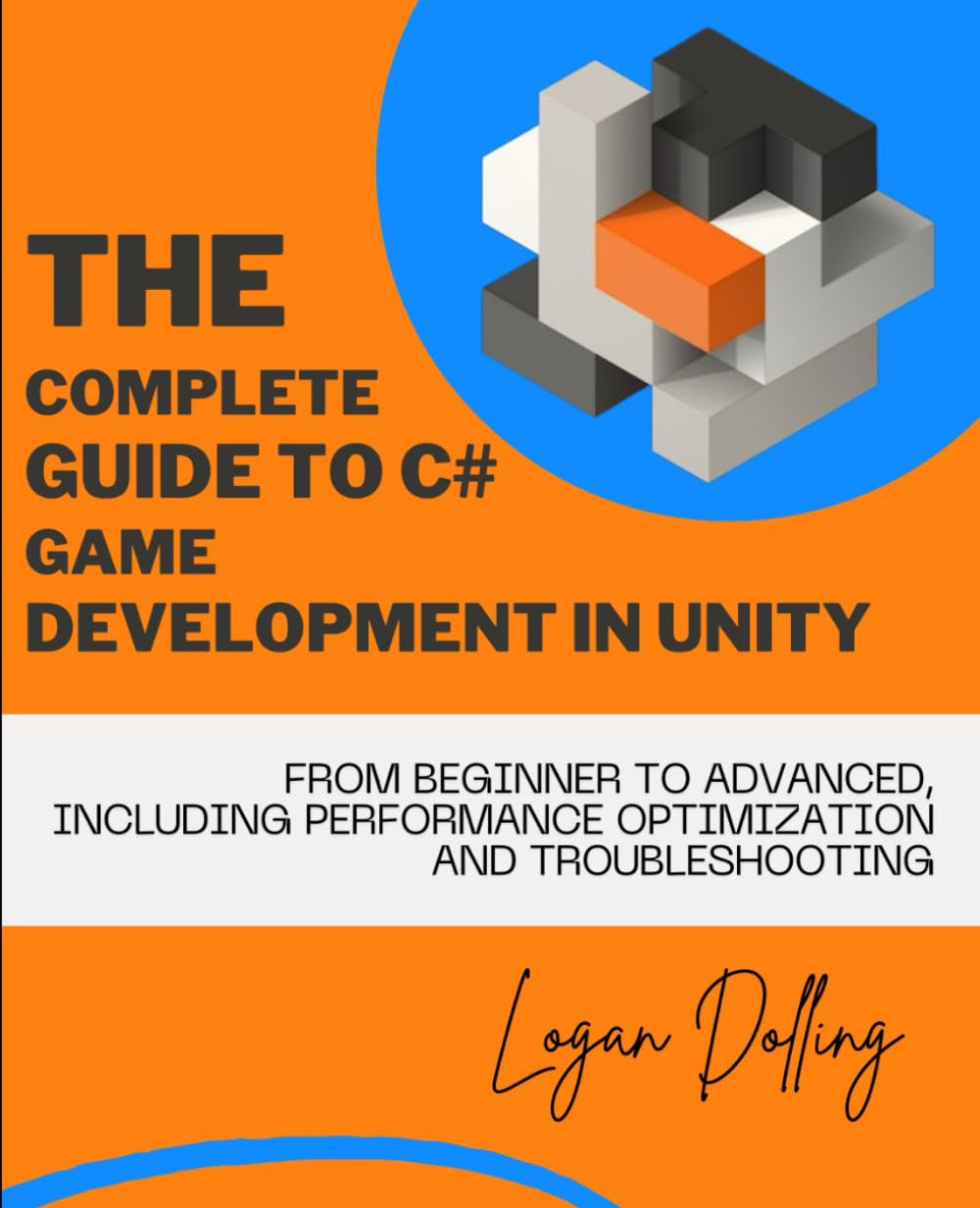 The Complete Guide to C# Game Development in Unity: From Beginner to Advanced, Including Performance Optimization and Troubleshooting