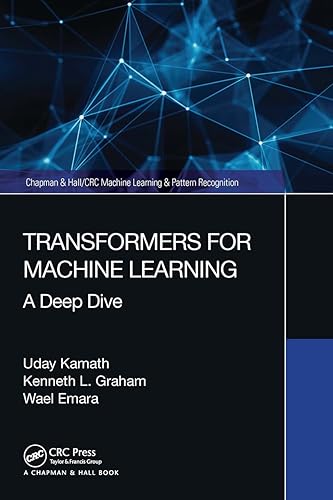 Transformers for Machine Learning: A Deep Dive (Chapman &amp; Hall/CRC Machine Learning &amp; Pattern Recognition)