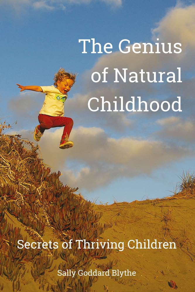 The Genius of Natural Childhood: Secrets of Thriving Children