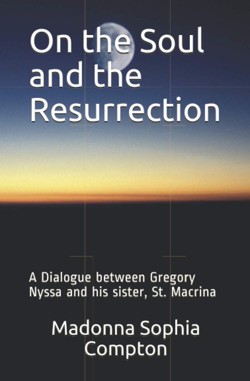 On the Soul and the Resurrection: A Dialogue between Gregory Nyssa and his sister, St. Macrina