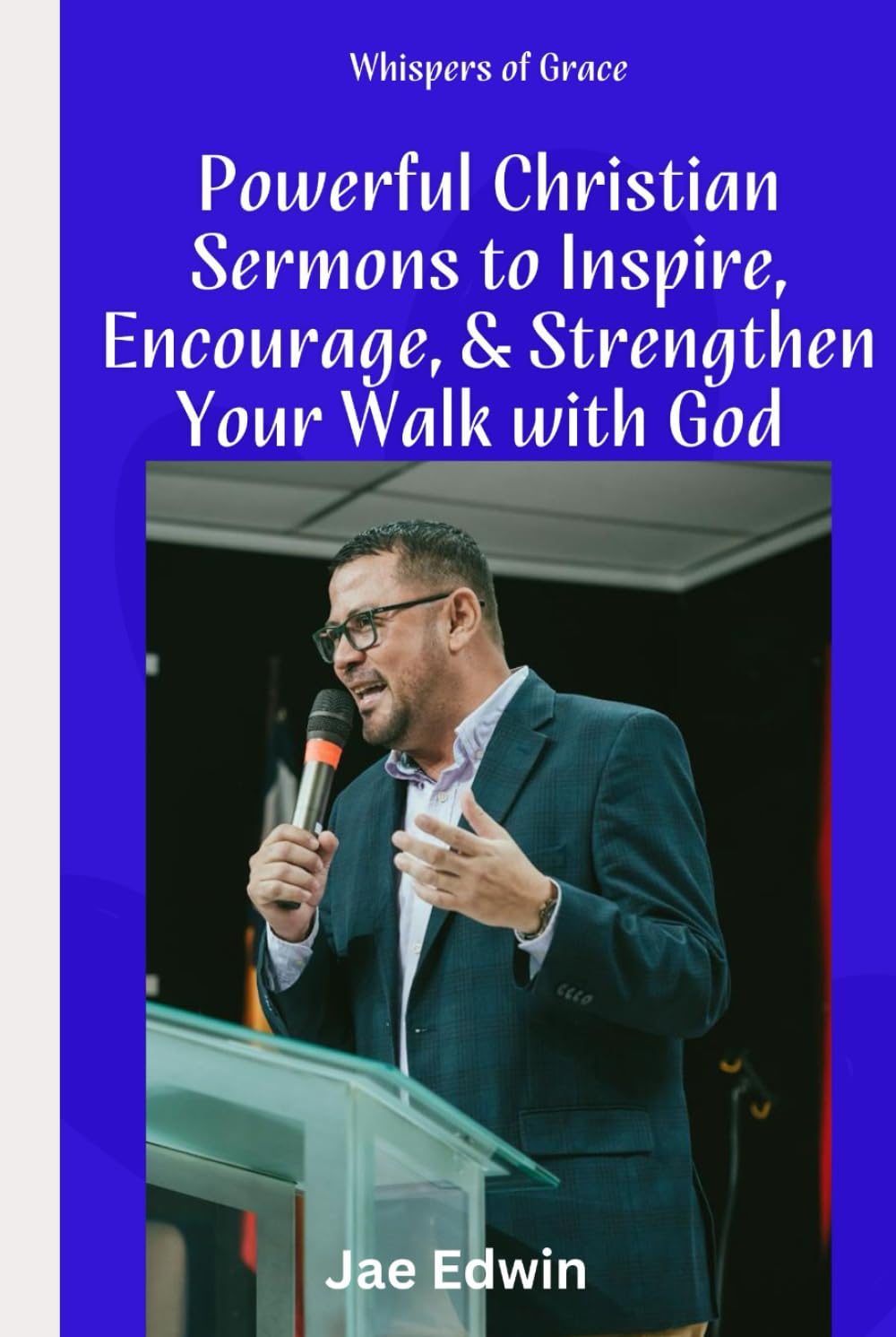 Whispers of Grace: Powerful Christian Sermons to Inspire, Encourage, and Strengthen Your Walk with God