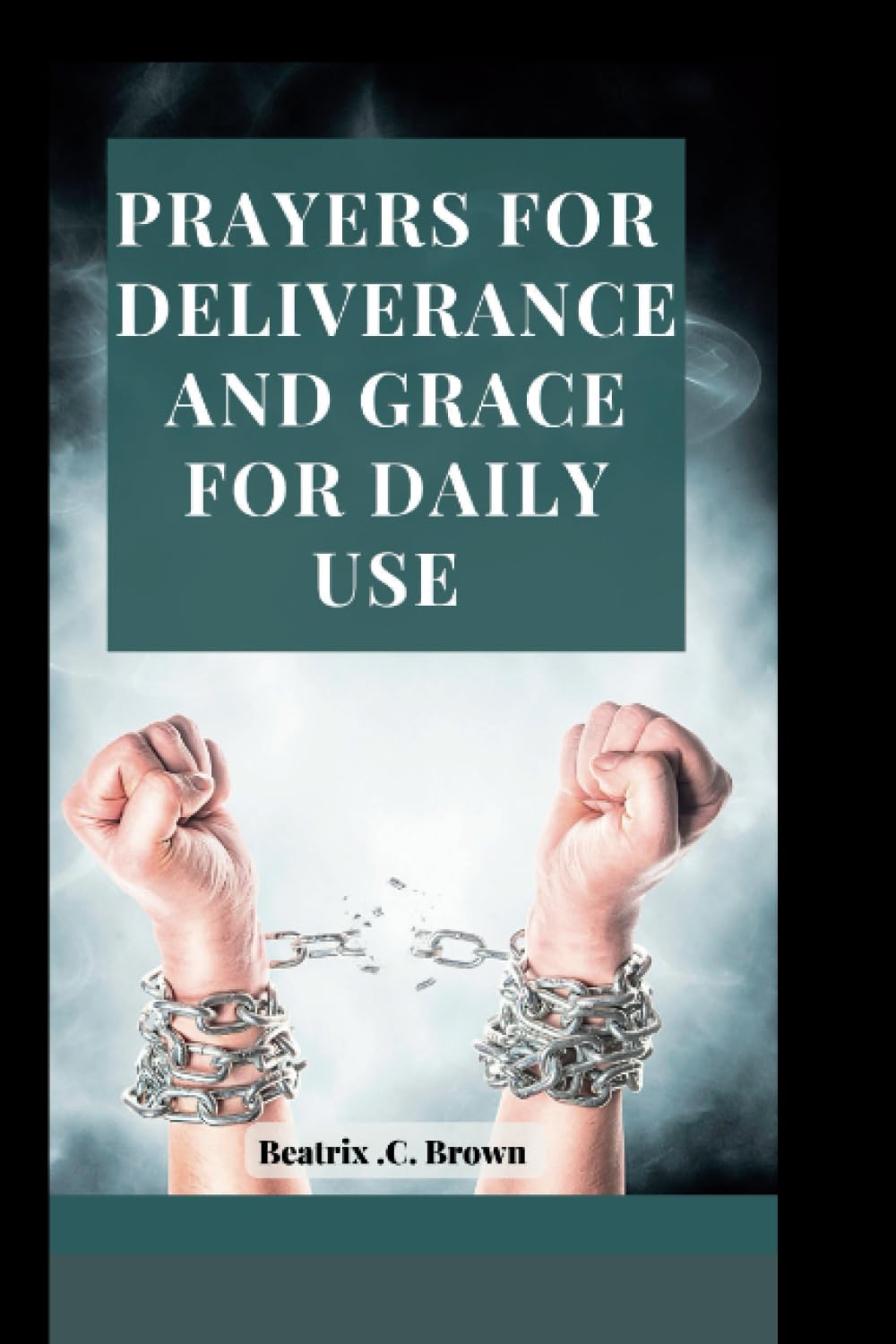 Prayers for Deliverance and Grace for Daily use: A Catholic Laity Handbook to Fight Spiritual Warfare to Freedom