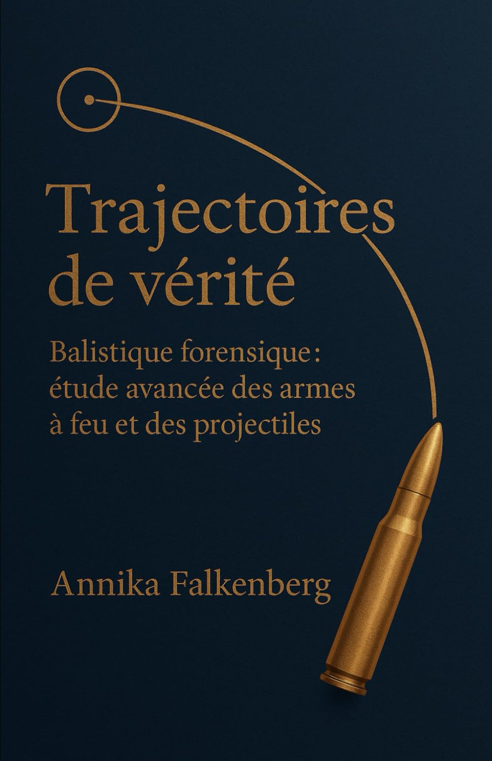 Trajectoires de vérité: Balistique forensique; étude avancée des armes à feu et des projectiles