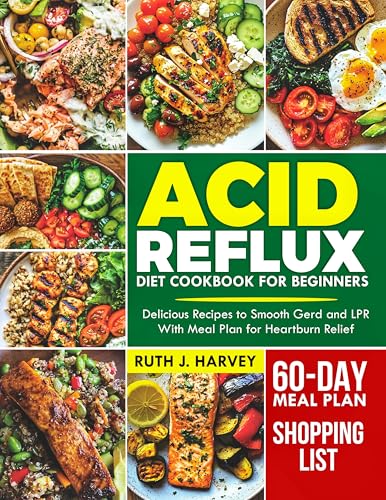 ACID REFLUX DIET COOKBOOK FOR BEGINNERS : Delicious Recipes To Smooth Gerd and LPR And A 60-Days HeartBurn Relief Meal Plan