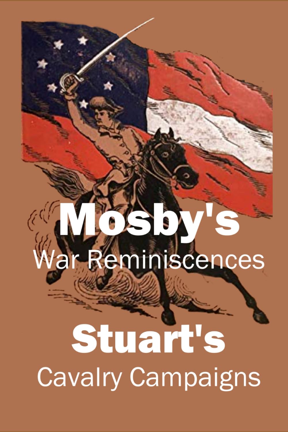 Mosby's War Reminiscences: Stuart's Cavalry Campaigns
