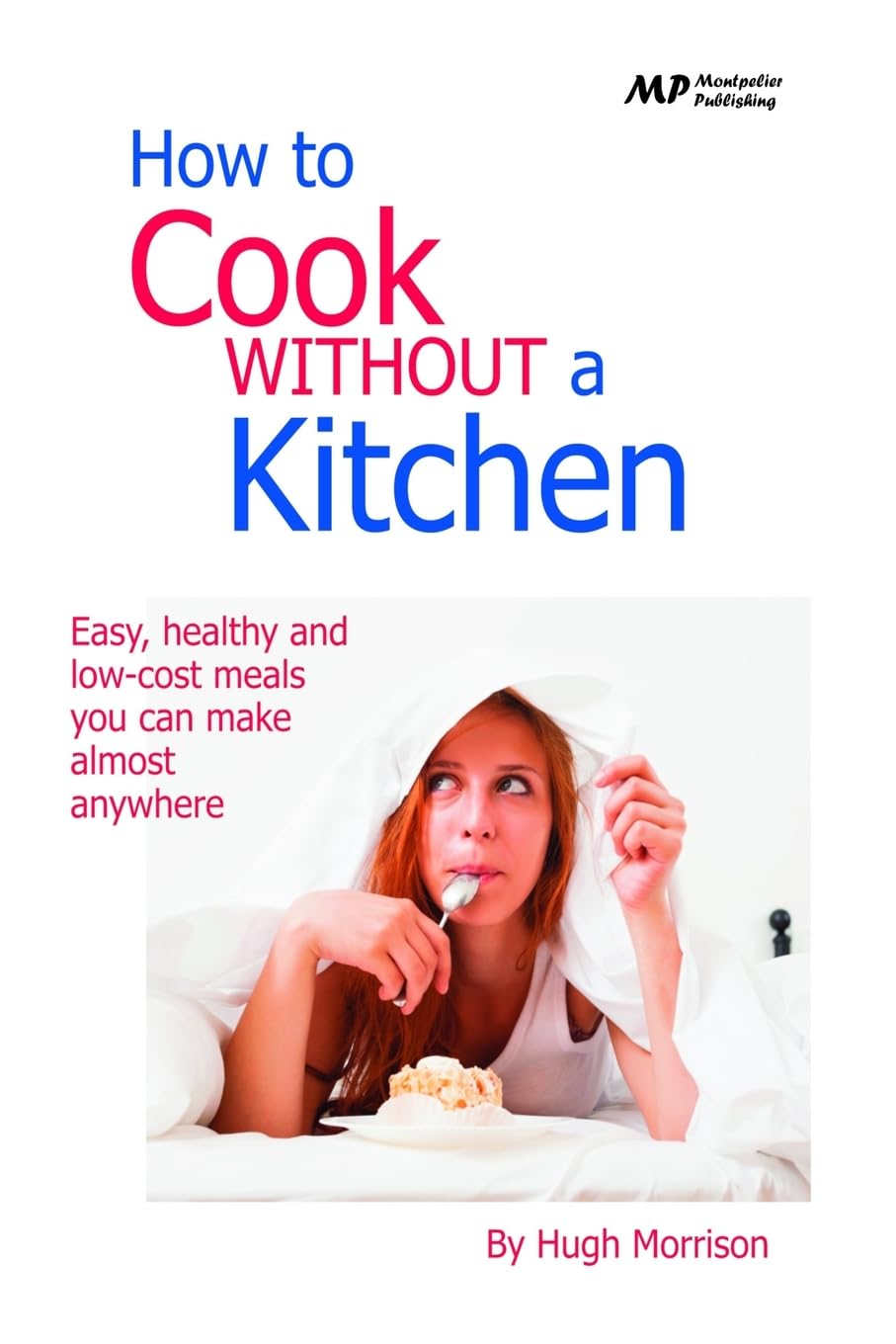 How to Cook Without a Kitchen: Easy, healthy and low-cost meals you can make almost anywhere