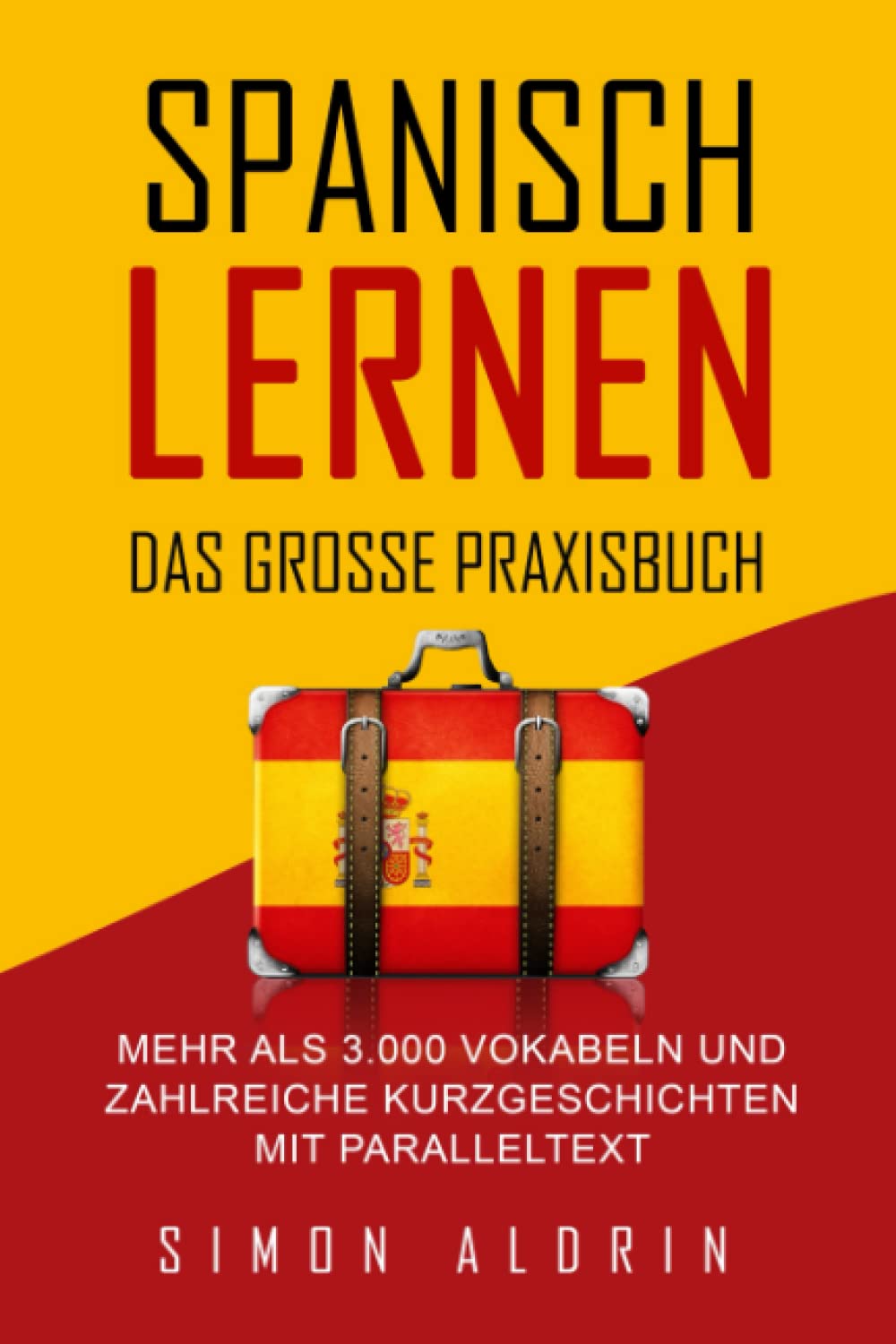 Spanisch lernen - Das große Praxisbuch: Mehr als 3.000 Vokabeln und zahlreiche Kurzgeschichten mit Paralleltext
