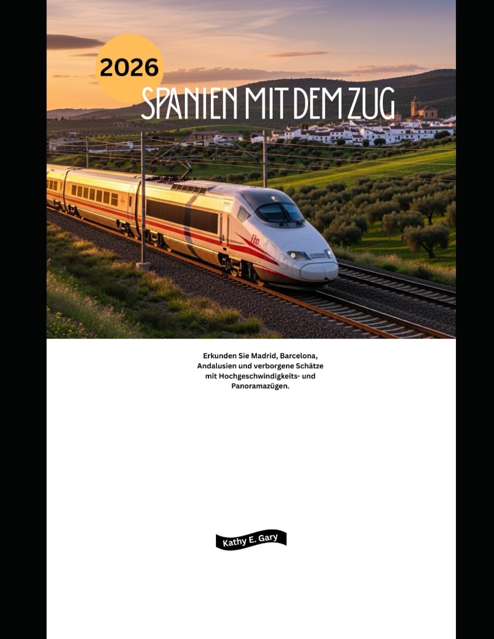 Spanien mit dem Zug 2026: Erkunden Sie Madrid, Barcelona, Andalusien und verborgene Schätze mit Hochgeschwindigkeits- und Panoramazügen. (Explore the World by Train in 2026)