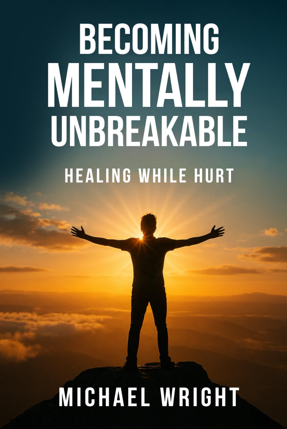 Becoming Mentally Unbreakable: Healing While Hurt