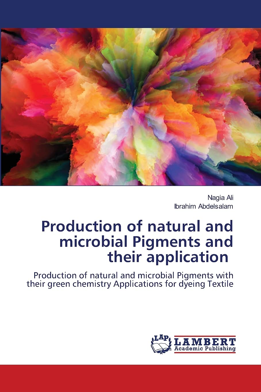 Production of natural and microbial Pigments and their application: Production of natural and microbial Pigments with their green chemistry Applications for dyeing Textile