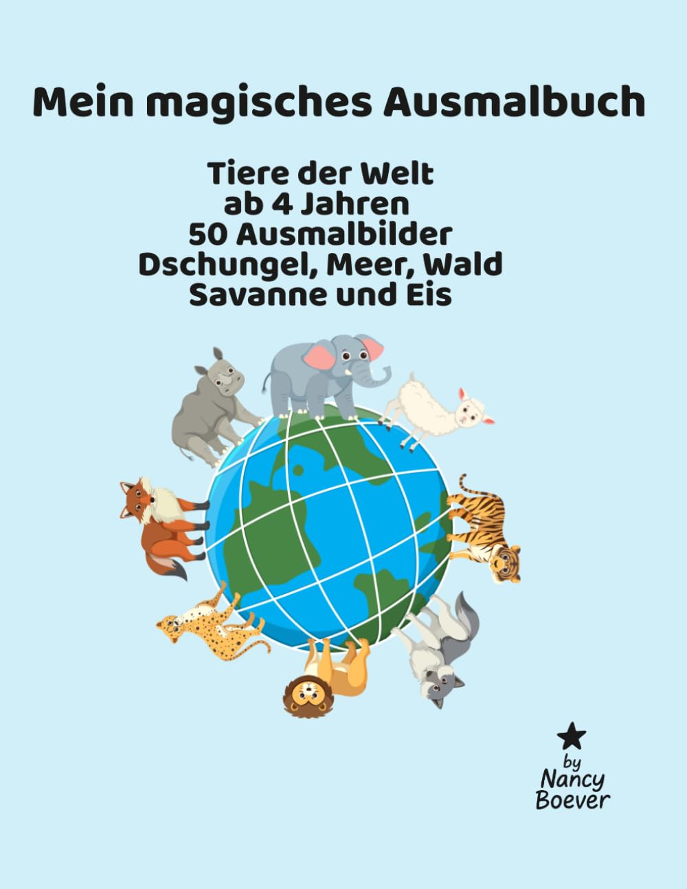 Mein magisches Ausmalbuch – Tiere der Welt ab 4 Jahren 50 Ausmalbilder aus Dschungel Meer Wald Savanne und Eiswelt