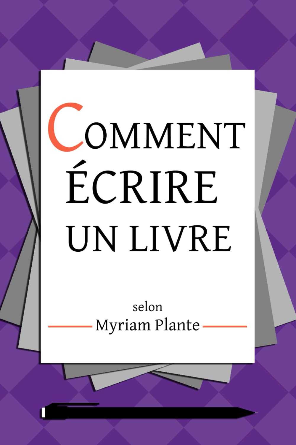 Comment écrire un livre: selon Myriam Plante