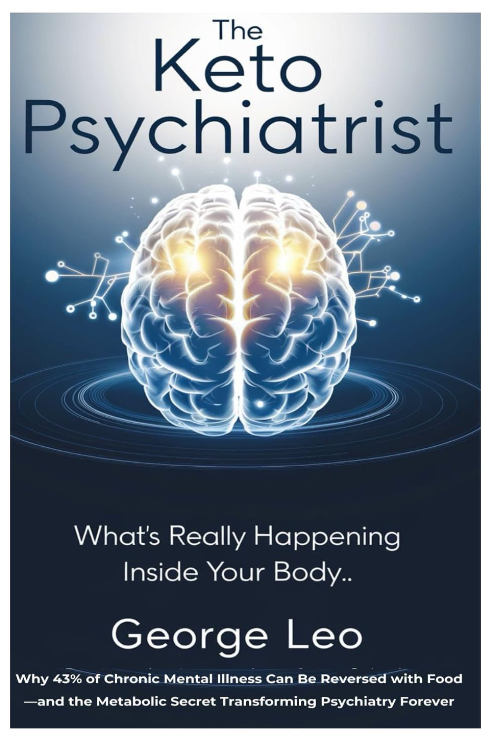 The Keto Psychiatrist: What’s Really Happening Inside Your Body: Why 43% of Chronic Mental Illness Can Be Reversed with Food—and the Metabolic Secret ... Forever (General health and wellness)      Paperback – January 25, 2025