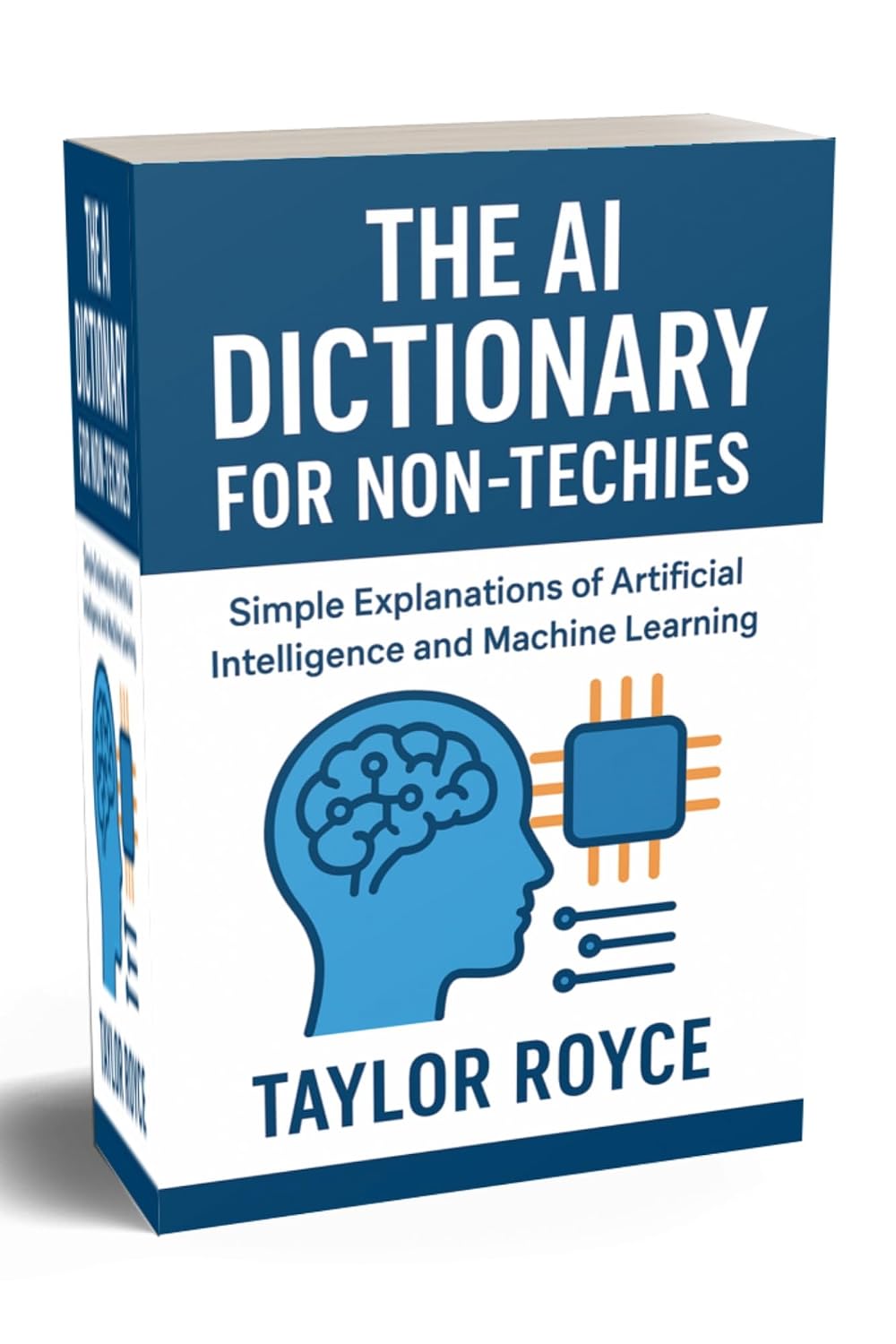 The AI Dictionary for Non-Techies: Simple Explanations of Artificial Intelligence and Machine Learning (Books on Tech Book 97)