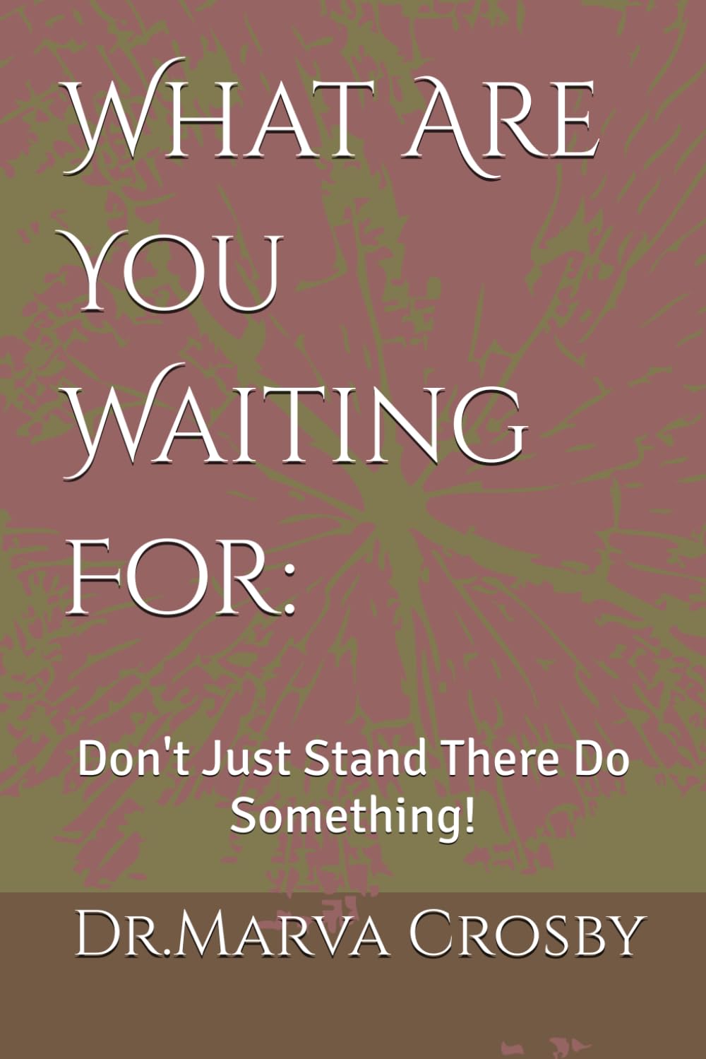 What Are You Waiting For:: Don't Just Stand There Do Something!
