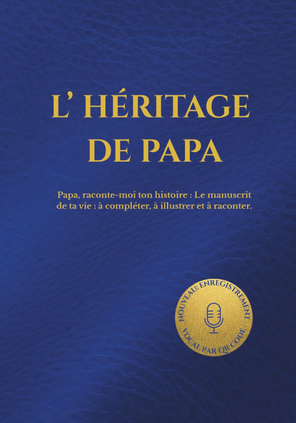 L’HÉRITAGE DE PAPA: Papa, raconte-moi ton histoire : Le manuscrit de ta vie : à compléter, à illustrer et à raconter. (HÉRITAGE ÉTERNEL)