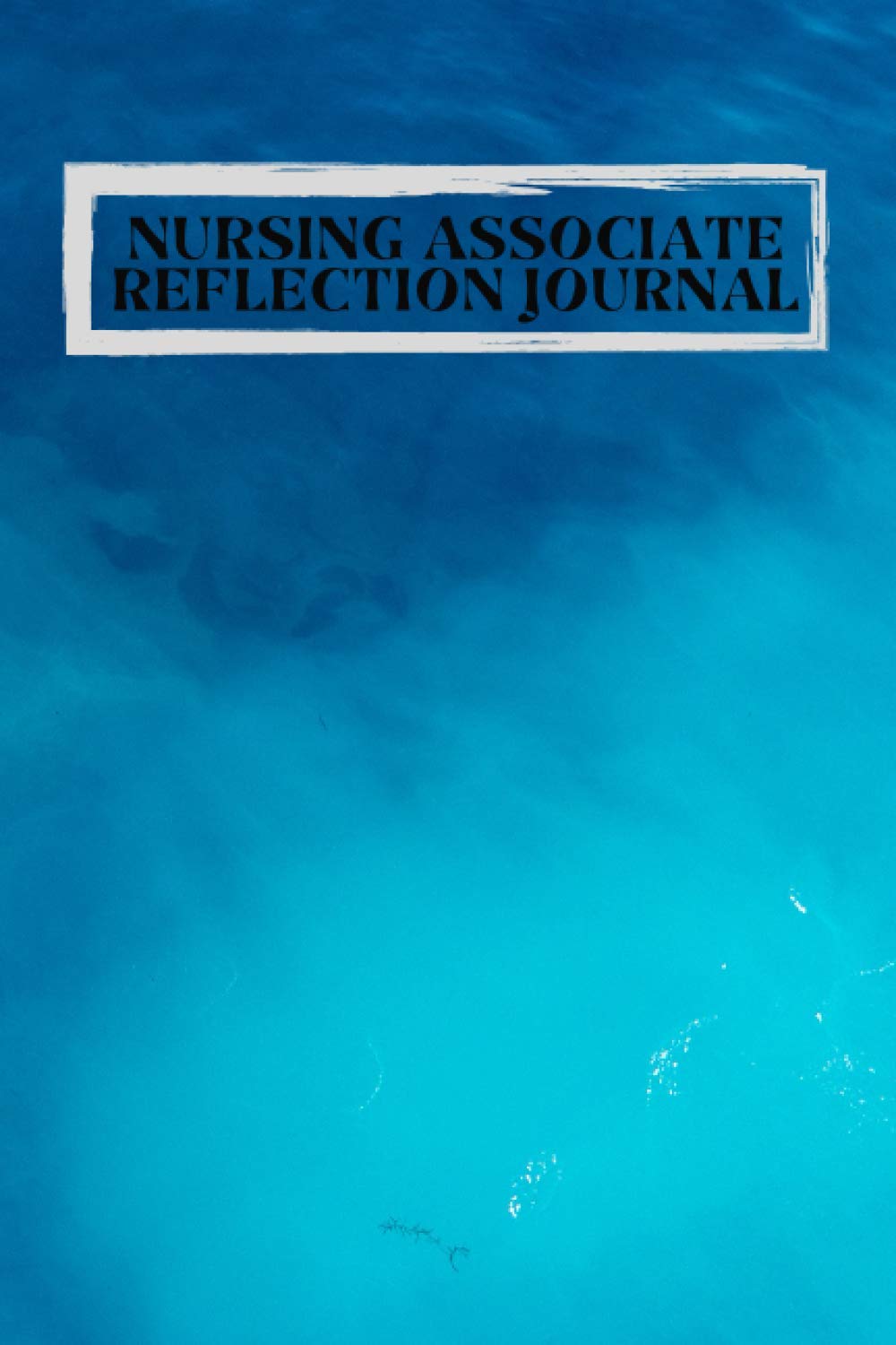 Nursing Associate Reflection Journal: An essential Diary/Notebook/Planner for reflective writing of student nurse associates during placement and revalidation.