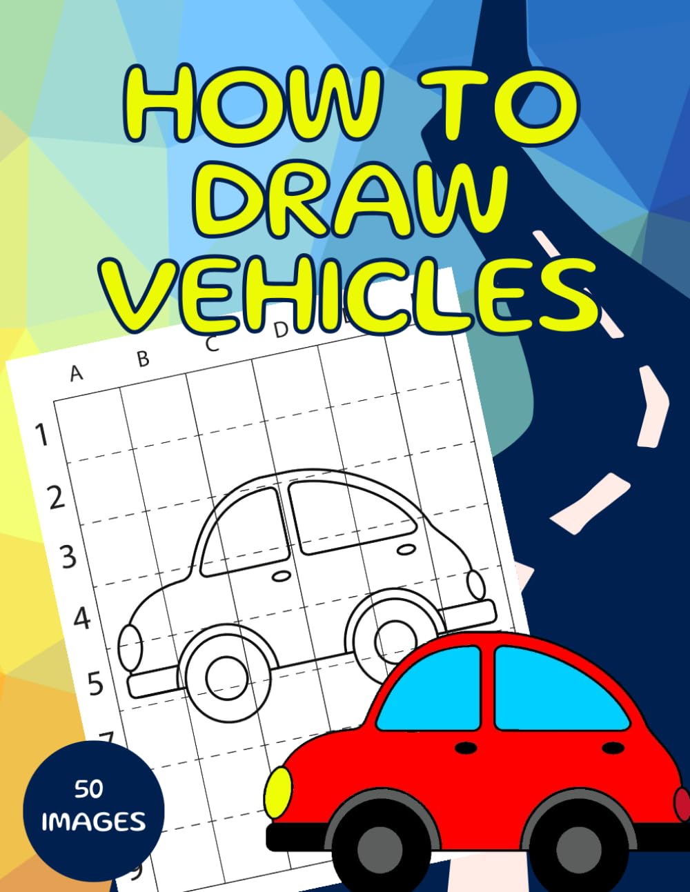 How To Draw Awesome Vehicles For Kids Ages 4-8: Cars, Trucks, Tractors, Police, Bicycle, 50 Images Learn How To Draw