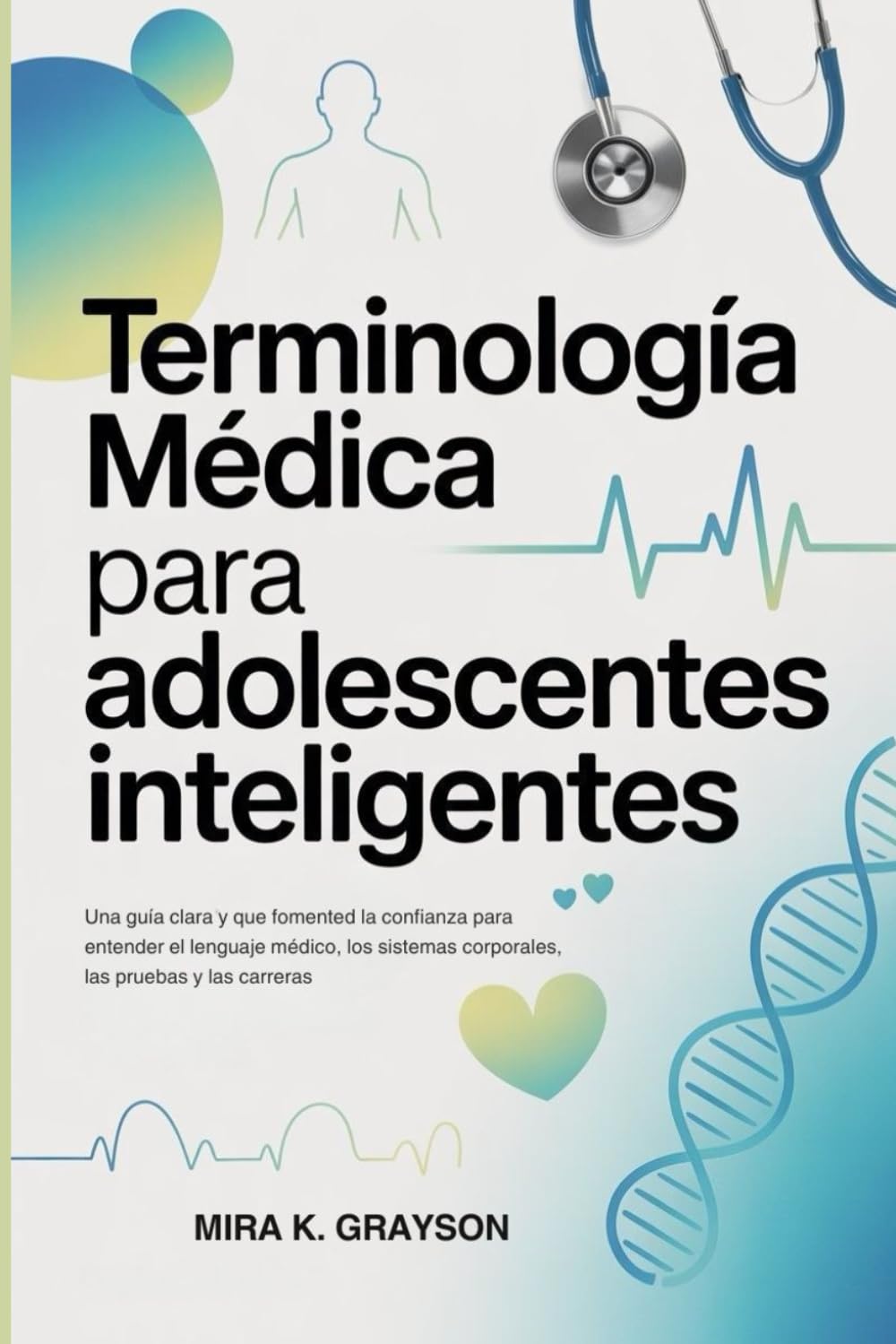 Terminología Médica para Adolescentes Inteligentes: Una guía clara y que fomented la confianza para entender el lenguaje médico, los sistemas ... pruebas y las carreras (Medical Terminology)