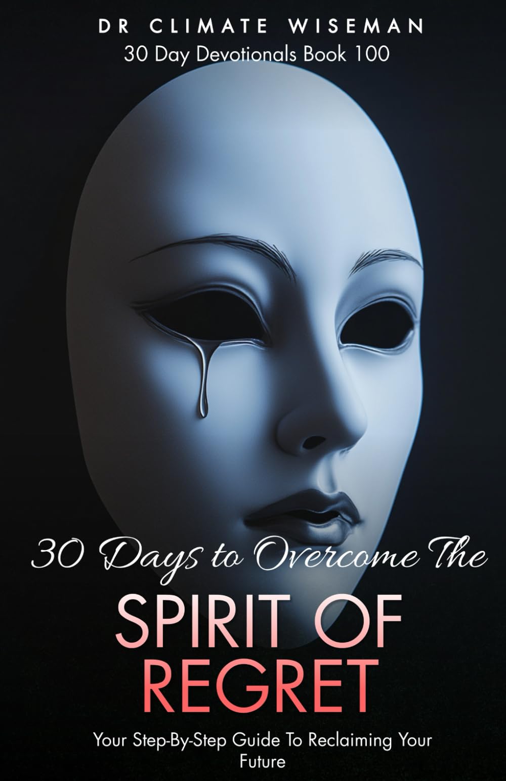 30 Days to Overcome the Spirit of Regret: Your Step-By-Step Guide To Reclaiming Your Future (30 Day Devotionals)