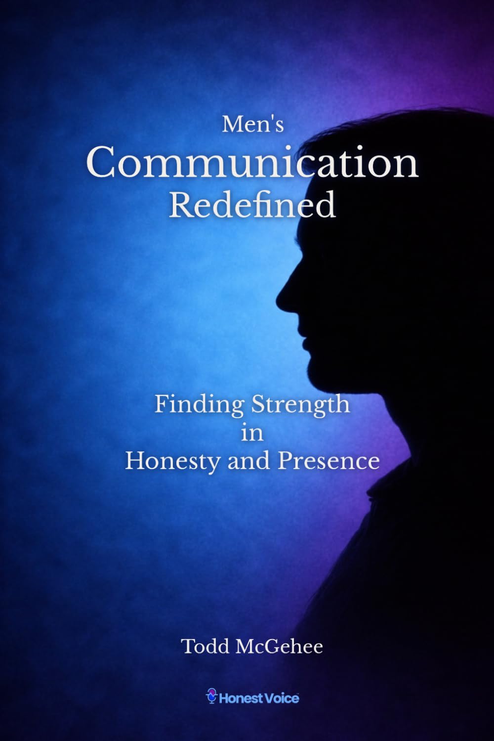 Men's Communication Redefined: Finding Strength in Honesty and Presence