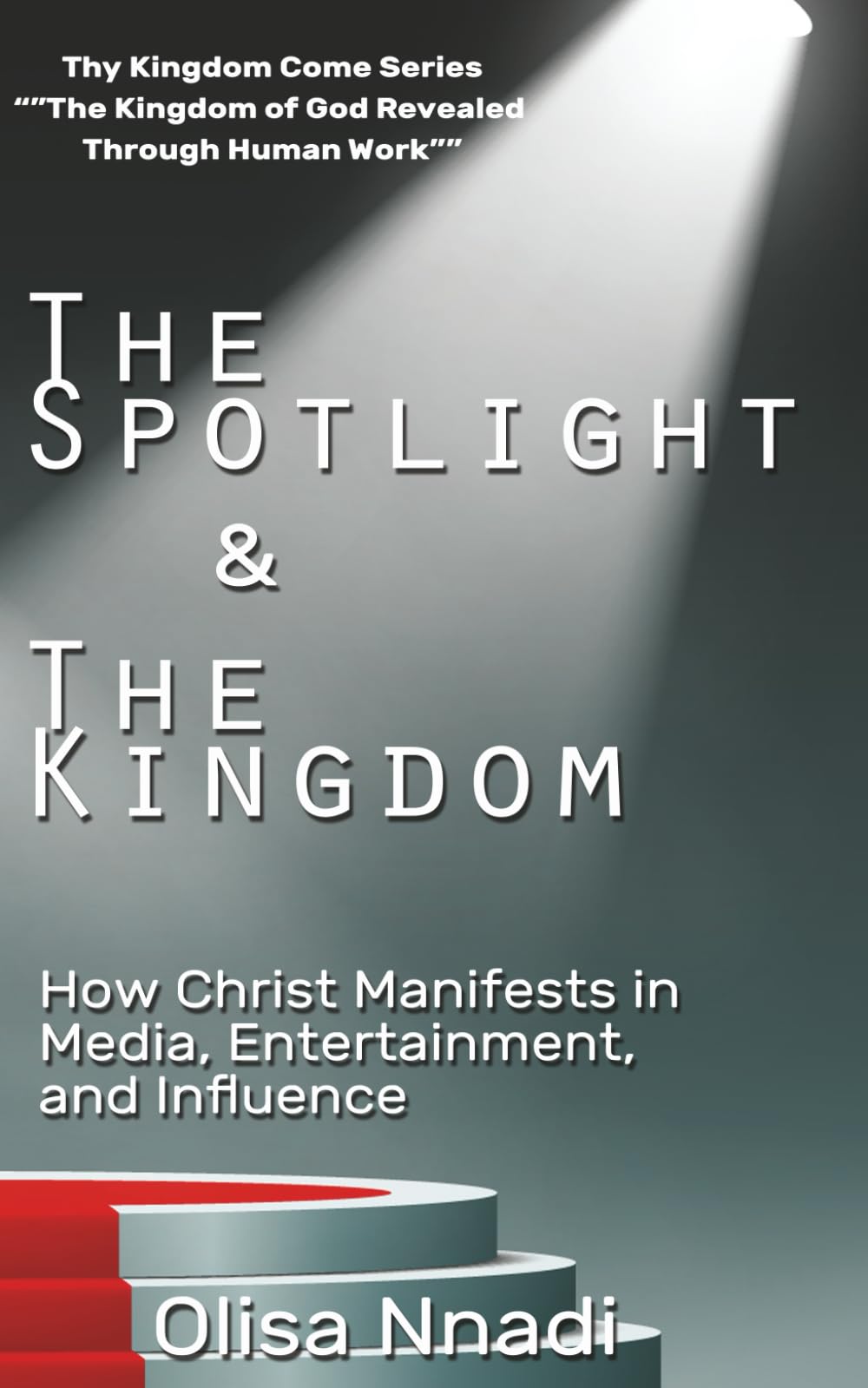 The Spotlight & The Kingdom: How Christ Manifests in Media, Entertainment, and Influence (Thy Kingdom Come)
