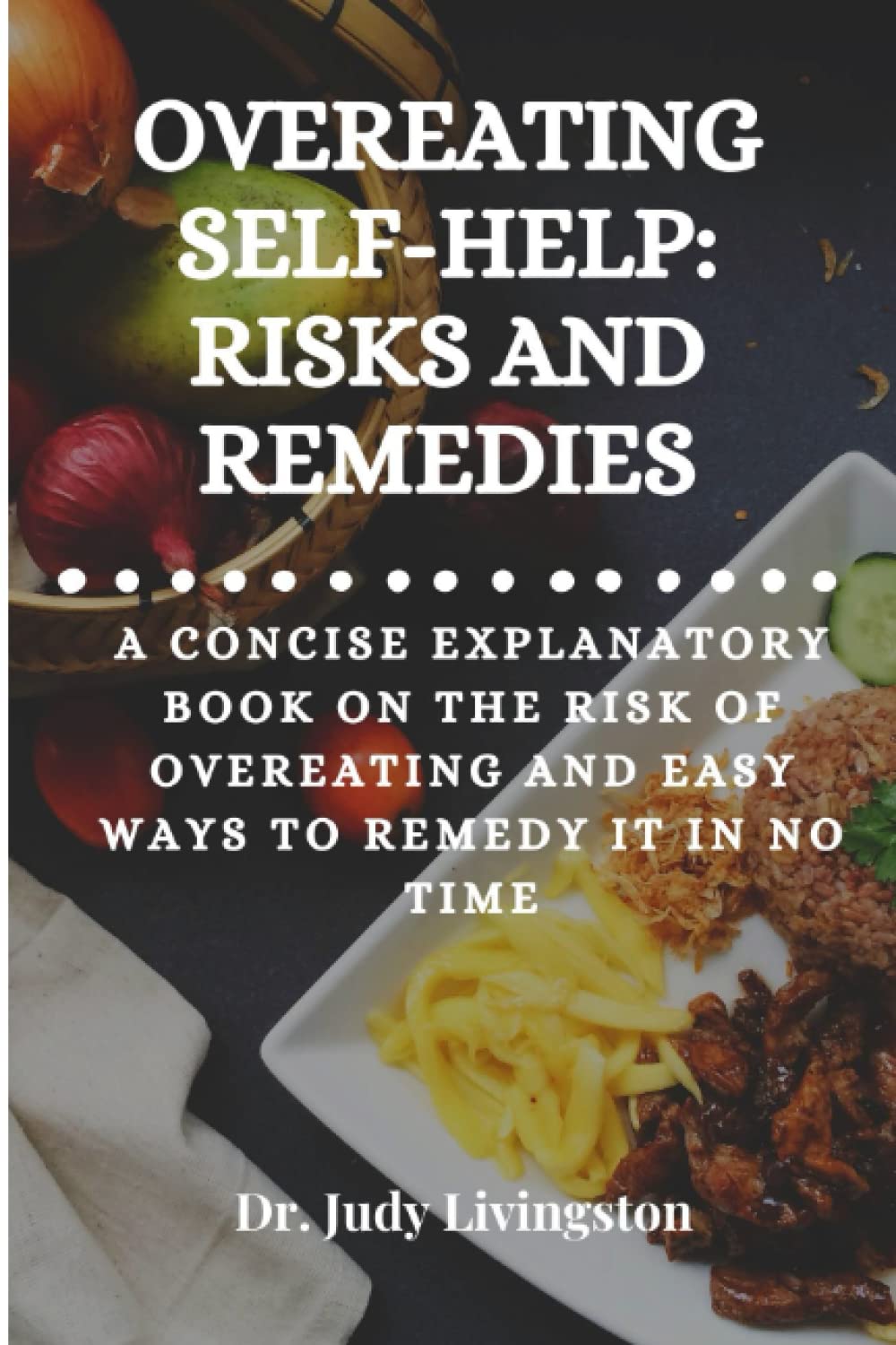 OVEREATING SELF-HELP: RISKS AND REMEDIES: A concise explanatory book on the risk of overeating and easy ways to remedy it in no time