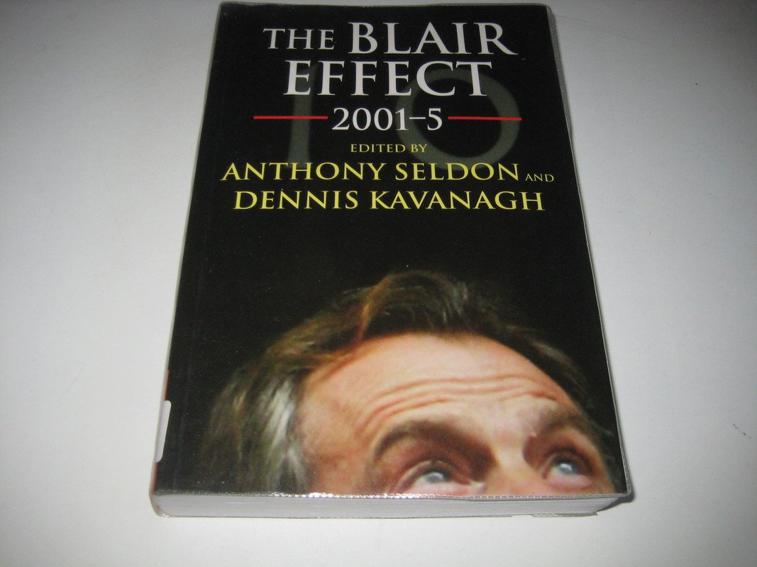 The Blair Effect, 2001-5 By Anthony Seldon, Dennis Kavanagh