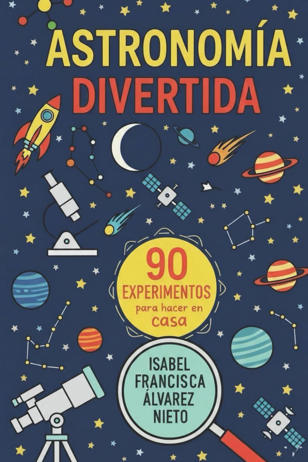 ASTRONOMÍA DIVERTIDA. 90 CONCEPTOS y EXPERIMENTOS para hacer en casa: LA DIVERSIÓN, CIENCIA Y APRENDIZAJE QUE TUS HIJOS MERECEN (¡Y SIN PANTALLAS!) (CIENCIA PARA TODOS)