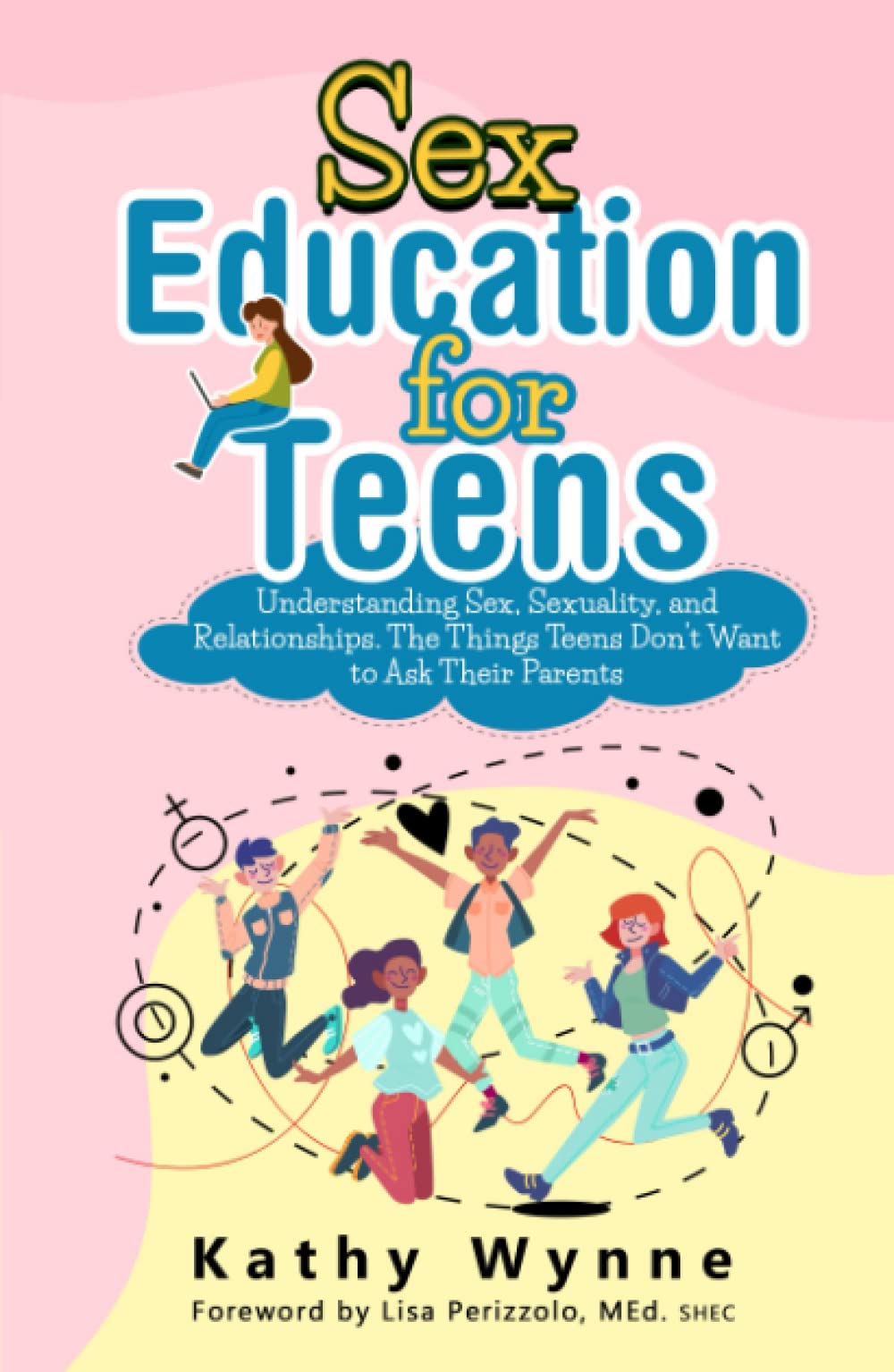 Sex Education for Teens: Understanding Sex, Sexuality, and Relationships. The Things Teens Don't Want to Discuss to Their Parents