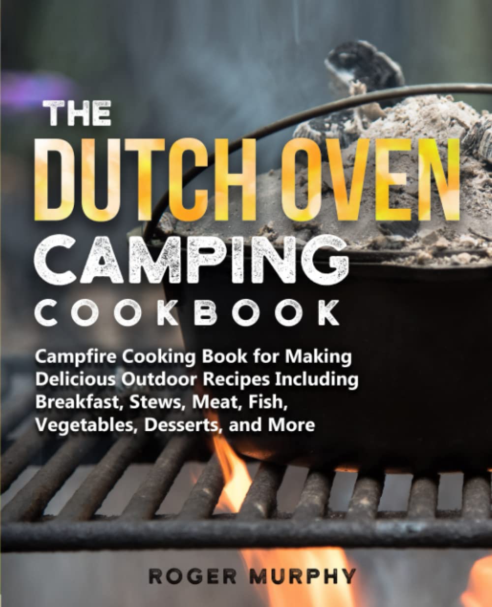 Sponsored Ad - The Dutch Oven Camping Cookbook: Campfire Cooking Book for Creating Irresistible Outdoor Recipes Including Breakfast, Stews, Meat, Fish, Veggies, Desserts, and More (Cast Iron Skillet Recipes Too)