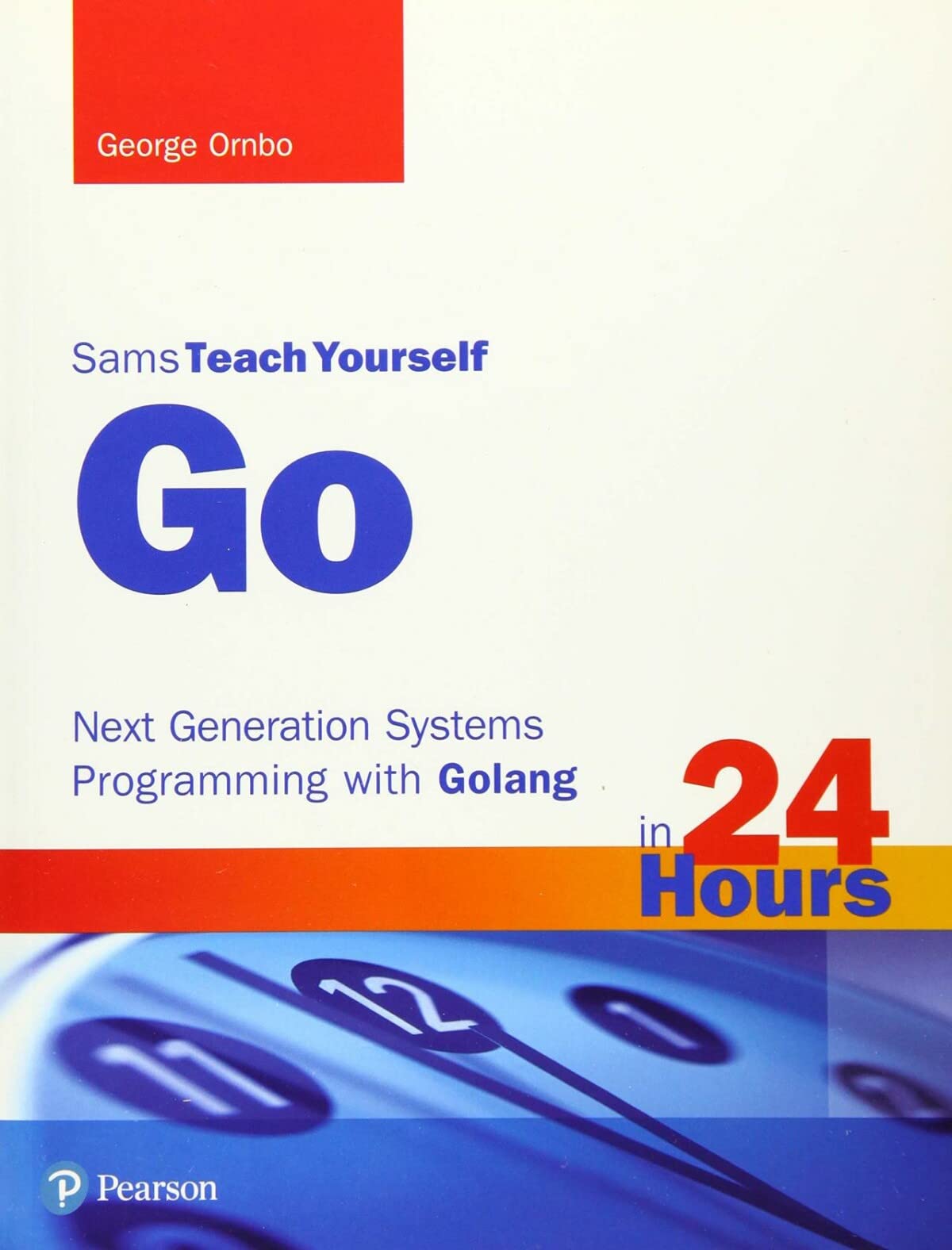 Sams Teach Yourself Go in 24 Hours: Next Generation Systems Programming with Golang: Next Generation Systems Programming with Golang