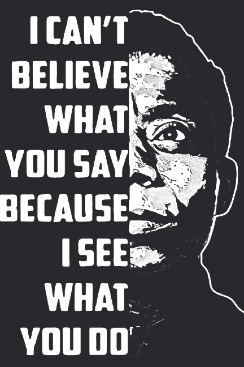 I Can't Believe What You Say Because I See What You Do: I Can't Believe What You Say Because I See What You Do
